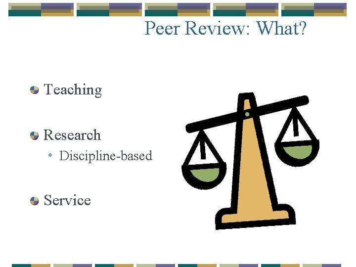 Peer Review: What? Teaching Research • Discipline-based Service 