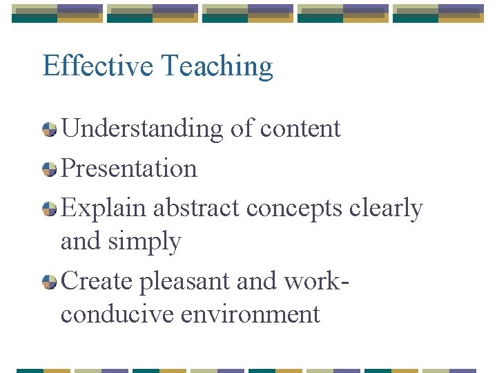 Effective Teaching Understanding of content Presentation Explain abstract concepts clearly and simply Create pleasant