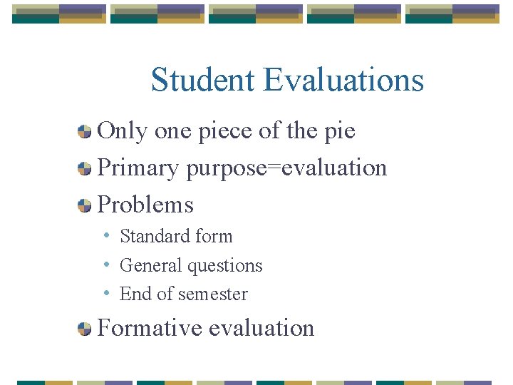 Student Evaluations Only one piece of the pie Primary purpose=evaluation Problems • Standard form