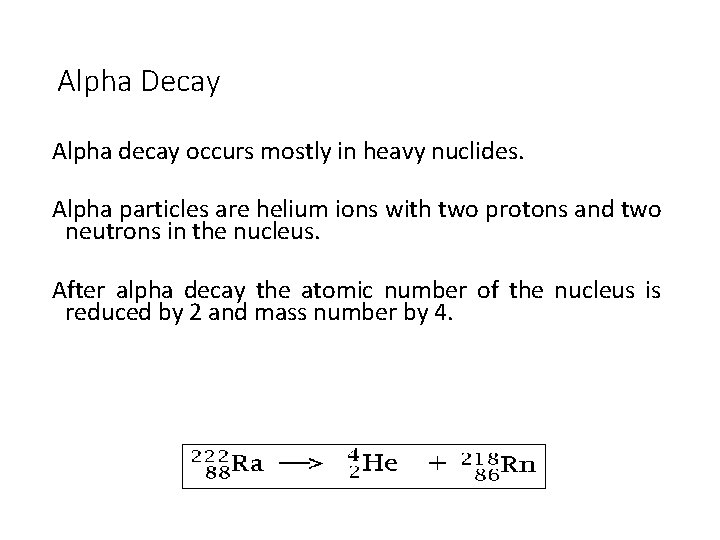 Alpha Decay Alpha decay occurs mostly in heavy nuclides. Alpha particles are helium ions