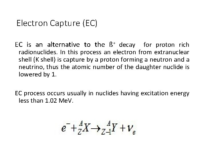 Electron Capture (EC) EC is an alternative to the ß+ decay for proton rich