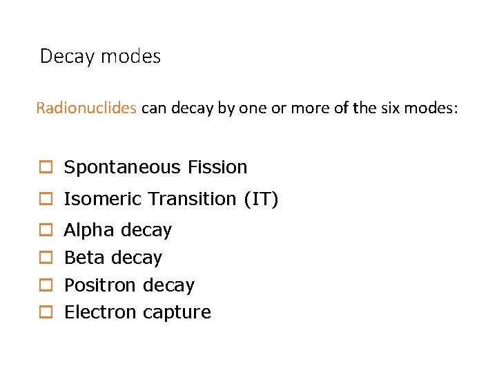 Decay modes Radionuclides can decay by one or more of the six modes: o