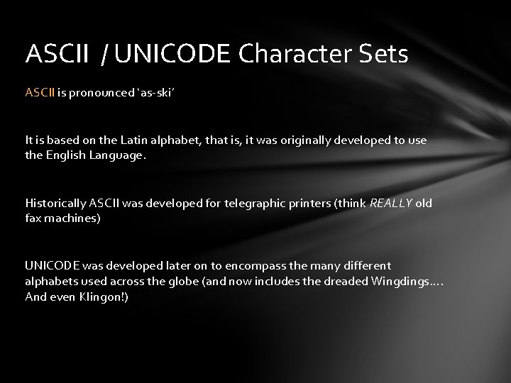 ASCII / UNICODE Character Sets ASCII is pronounced ‘as-ski’ It is based on the