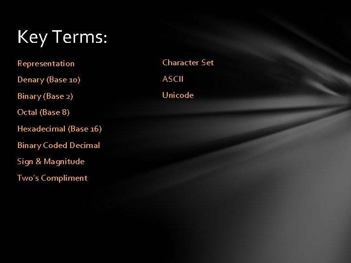 Key Terms: Representation Character Set Denary (Base 10) ASCII Binary (Base 2) Unicode Octal