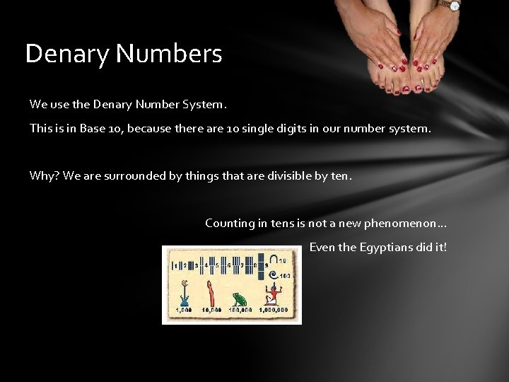 Denary Numbers We use the Denary Number System. This is in Base 10, because