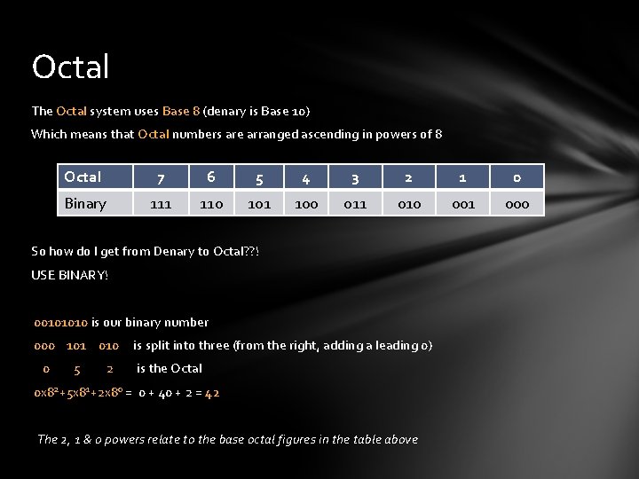 Octal The Octal system uses Base 8 (denary is Base 10) Which means that