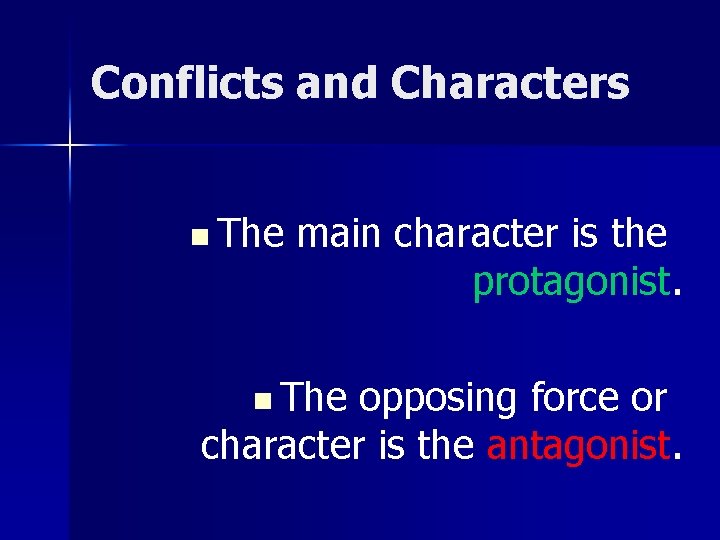 Conflicts and Characters n The main character is the protagonist. n The opposing force