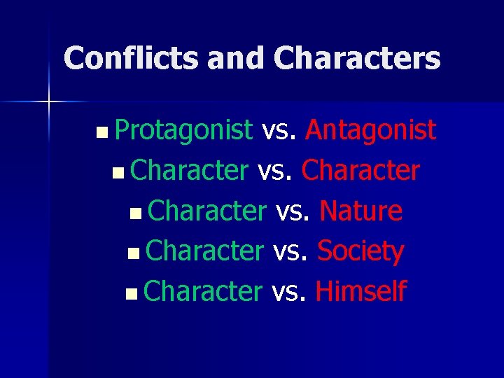 Conflicts and Characters n Protagonist vs. Antagonist n Character vs. Character n Character vs.