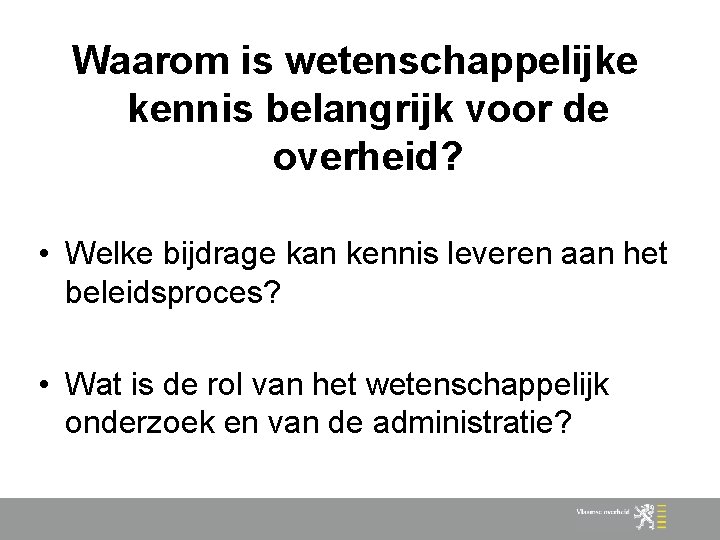 Waarom is wetenschappelijke kennis belangrijk voor de overheid? • Welke bijdrage kan kennis leveren