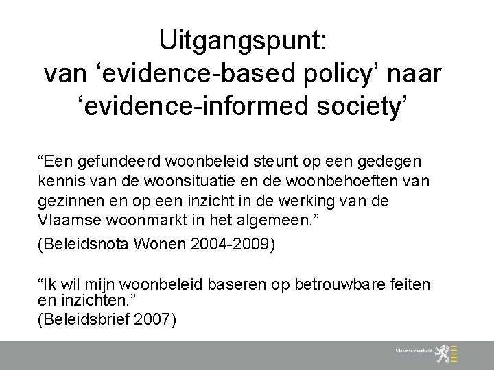 Uitgangspunt: van ‘evidence-based policy’ naar ‘evidence-informed society’ “Een gefundeerd woonbeleid steunt op een gedegen