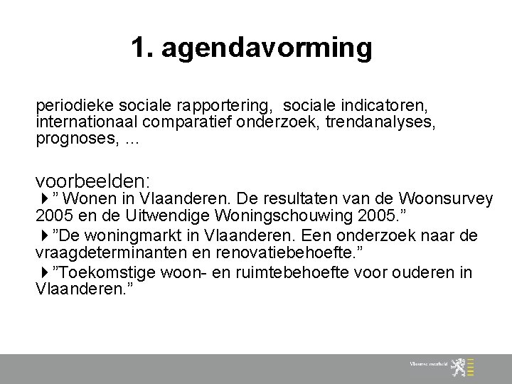 1. agendavorming periodieke sociale rapportering, sociale indicatoren, internationaal comparatief onderzoek, trendanalyses, prognoses, … voorbeelden: