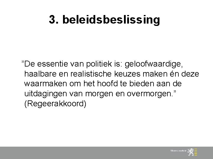 3. beleidsbeslissing ”De essentie van politiek is: geloofwaardige, haalbare en realistische keuzes maken én