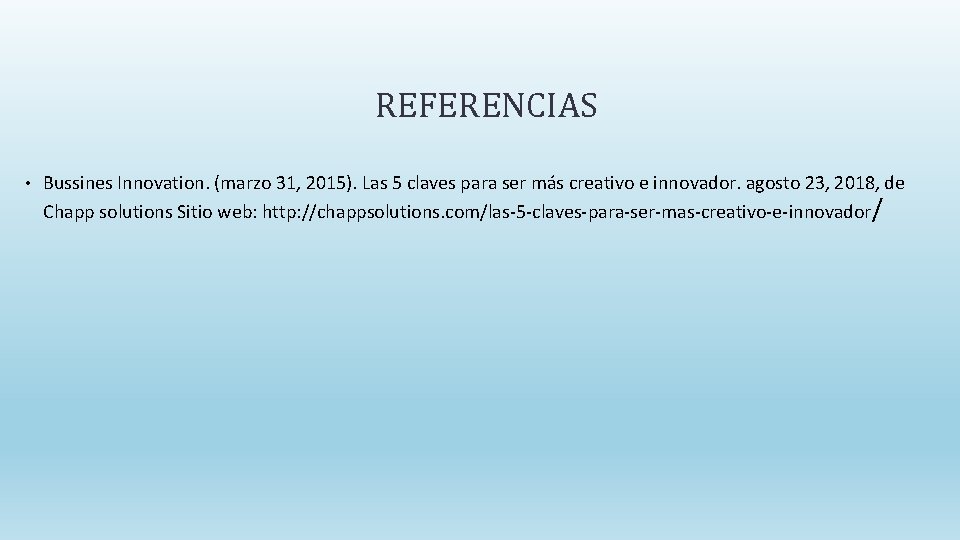 REFERENCIAS • Bussines Innovation. (marzo 31, 2015). Las 5 claves para ser más creativo