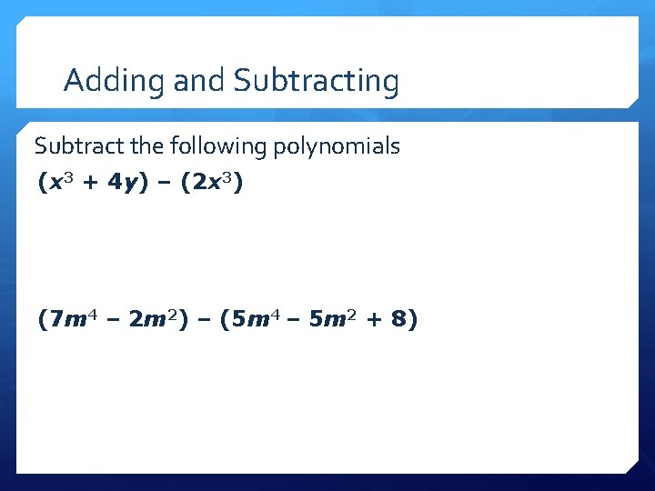 Adding and Subtracting Subtract the following polynomials (x 3 + 4 y) – (2