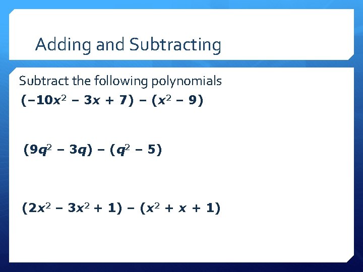Adding and Subtracting Subtract the following polynomials (– 10 x 2 – 3 x