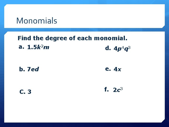 Monomials Find the degree of each monomial. a. 1. 5 k 2 m d.