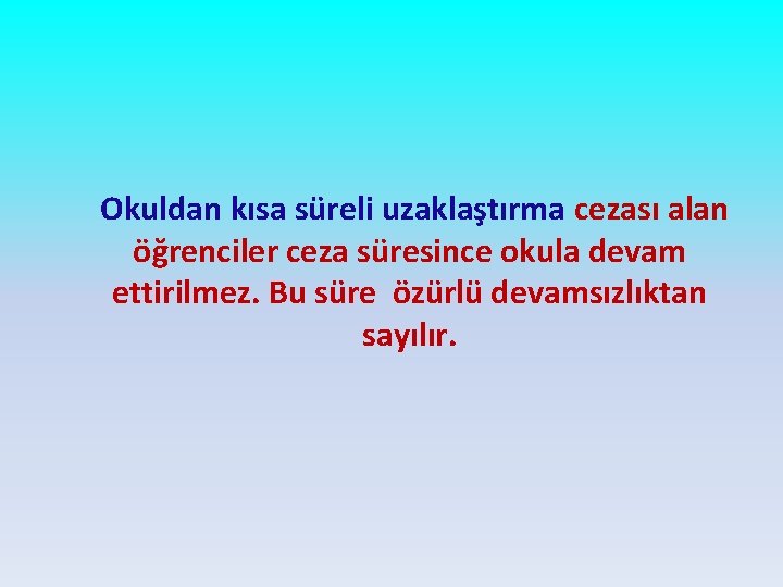 Okuldan kısa süreli uzaklaştırma cezası alan öğrenciler ceza süresince okula devam ettirilmez. Bu süre