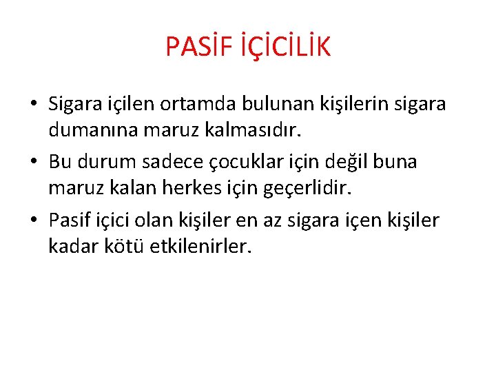 PASİF İÇİCİLİK • Sigara içilen ortamda bulunan kişilerin sigara dumanına maruz kalmasıdır. • Bu