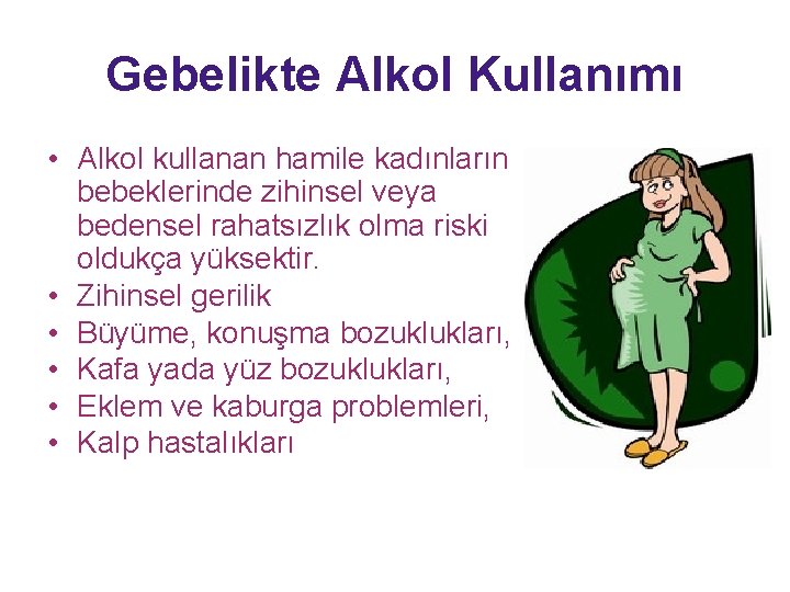 Gebelikte Alkol Kullanımı • Alkol kullanan hamile kadınların bebeklerinde zihinsel veya bedensel rahatsızlık olma