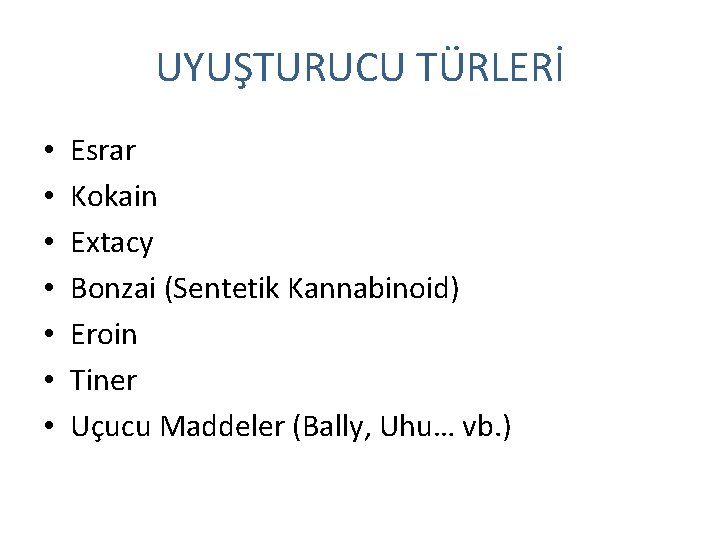 UYUŞTURUCU TÜRLERİ • • Esrar Kokain Extacy Bonzai (Sentetik Kannabinoid) Eroin Tiner Uçucu Maddeler