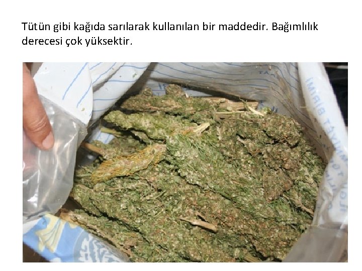 Tütün gibi kağıda sarılarak kullanılan bir maddedir. Bağımlılık derecesi çok yüksektir. 