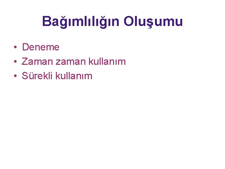 Bağımlılığın Oluşumu • Deneme • Zaman zaman kullanım • Sürekli kullanım 