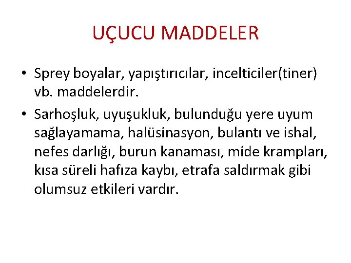 UÇUCU MADDELER • Sprey boyalar, yapıştırıcılar, incelticiler(tiner) vb. maddelerdir. • Sarhoşluk, uyuşukluk, bulunduğu yere