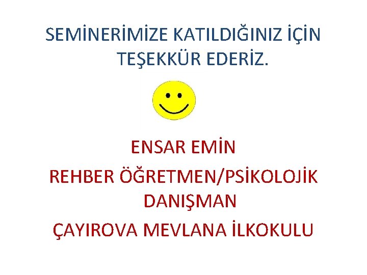 SEMİNERİMİZE KATILDIĞINIZ İÇİN TEŞEKKÜR EDERİZ. ENSAR EMİN REHBER ÖĞRETMEN/PSİKOLOJİK DANIŞMAN ÇAYIROVA MEVLANA İLKOKULU 