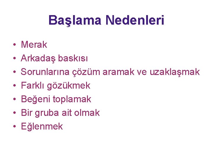 Başlama Nedenleri • • Merak Arkadaş baskısı Sorunlarına çözüm aramak ve uzaklaşmak Farklı gözükmek