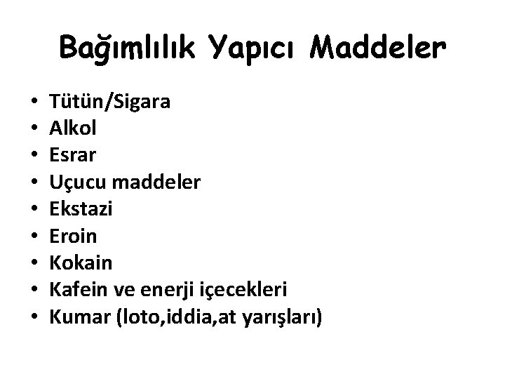 Bağımlılık Yapıcı Maddeler • • • Tütün/Sigara Alkol Esrar Uçucu maddeler Ekstazi Eroin Kokain