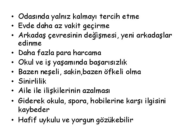  • Odasında yalnız kalmayı tercih etme • Evde daha az vakit geçirme •