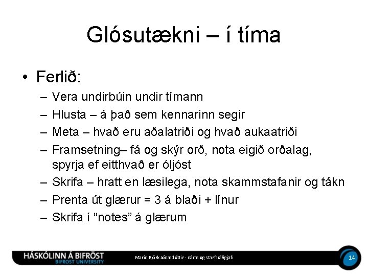 Glósutækni – í tíma • Ferlið: – – Vera undirbúin undir tímann Hlusta –