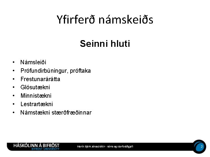 Yfirferð námskeiðs Seinni hluti • • Námsleiði Prófundirbúningur, próftaka Frestunarárátta Glósutækni Minnistækni Lestrartækni Námstækni