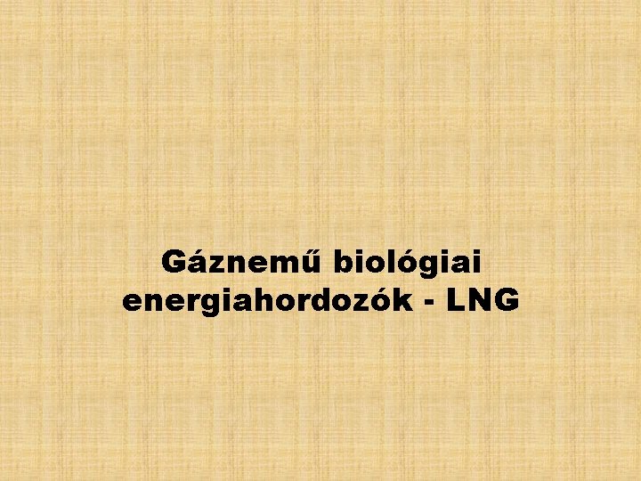 Gáznemű biológiai energiahordozók - LNG 