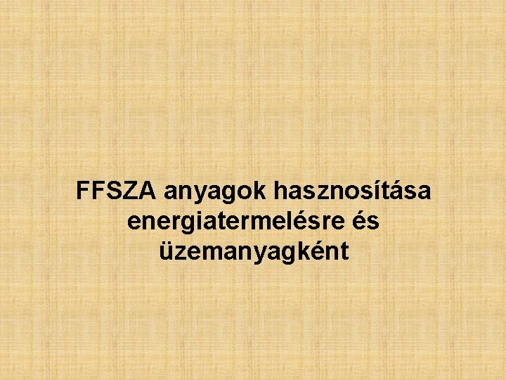 FFSZA anyagok hasznosítása energiatermelésre és üzemanyagként 