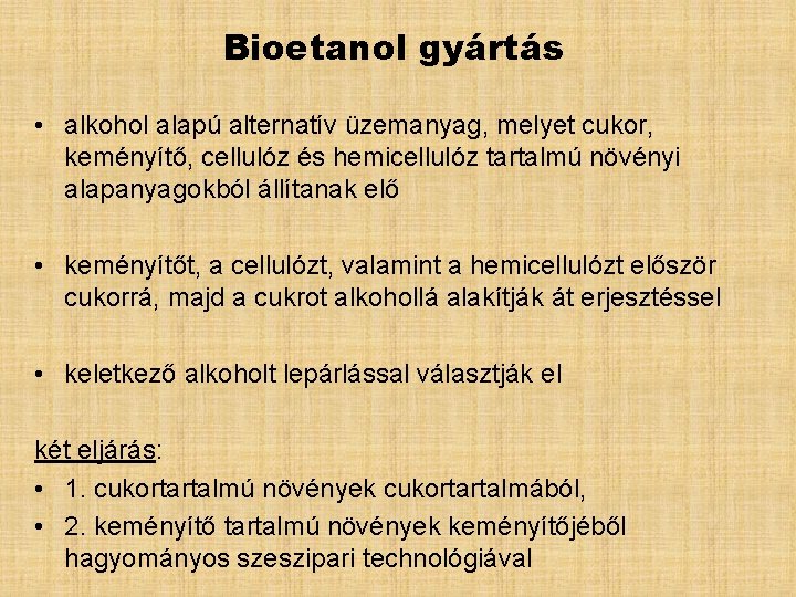 Bioetanol gyártás • alkohol alapú alternatív üzemanyag, melyet cukor, keményítő, cellulóz és hemicellulóz tartalmú