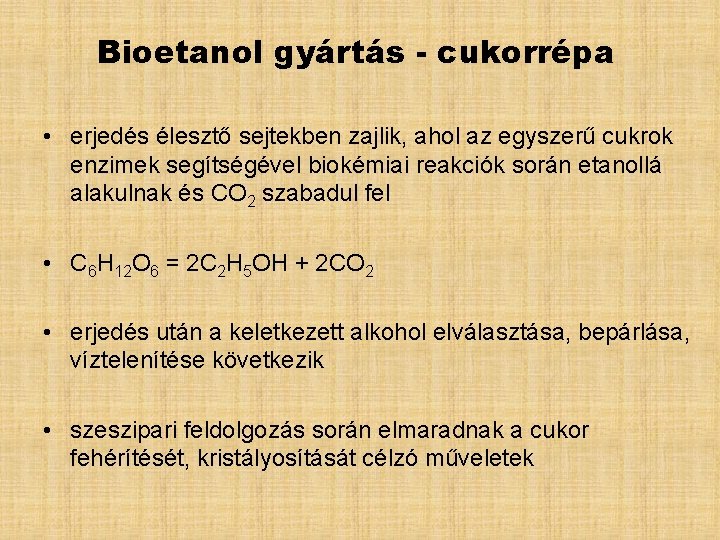 Bioetanol gyártás - cukorrépa • erjedés élesztő sejtekben zajlik, ahol az egyszerű cukrok enzimek