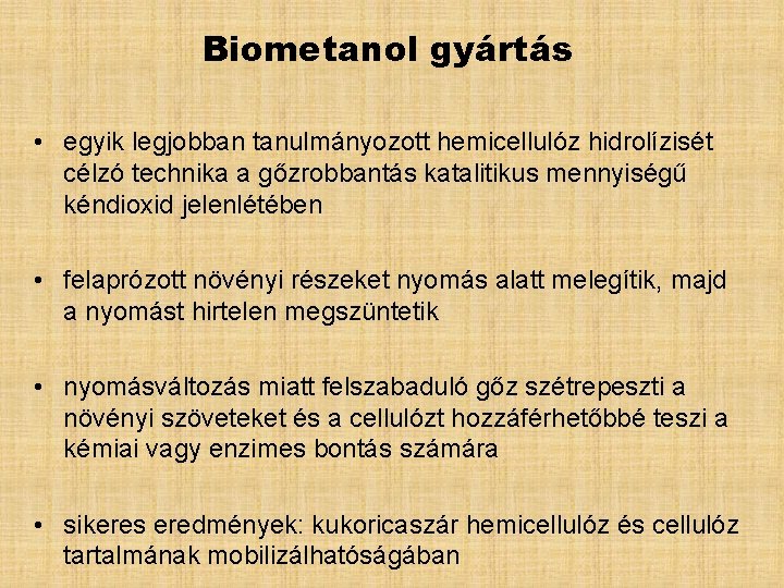 Biometanol gyártás • egyik legjobban tanulmányozott hemicellulóz hidrolízisét célzó technika a gőzrobbantás katalitikus mennyiségű