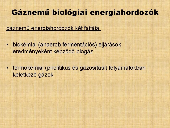 Gáznemű biológiai energiahordozók gáznemű energiahordozók két fajtája: • biokémiai (anaerob fermentációs) eljárások eredményeként képződő