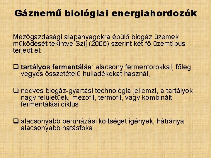 Gáznemű biológiai energiahordozók Mezőgazdasági alapanyagokra épülő biogáz üzemek működését tekintve Szij (2005) szerint két