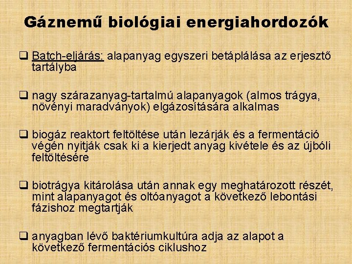 Gáznemű biológiai energiahordozók q Batch-eljárás: alapanyag egyszeri betáplálása az erjesztő tartályba q nagy szárazanyag-tartalmú