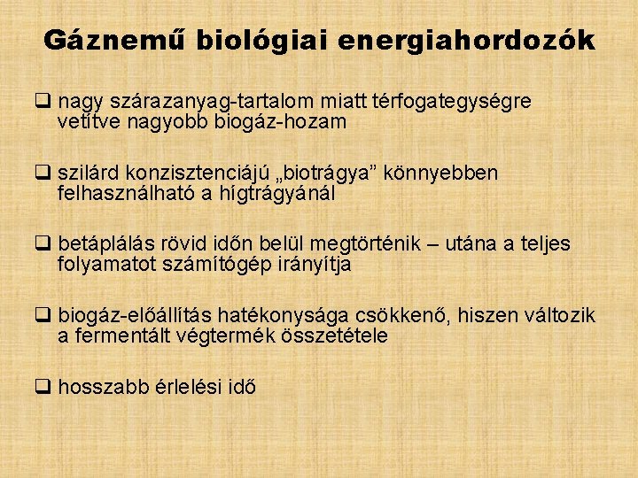 Gáznemű biológiai energiahordozók q nagy szárazanyag-tartalom miatt térfogategységre vetítve nagyobb biogáz-hozam q szilárd konzisztenciájú