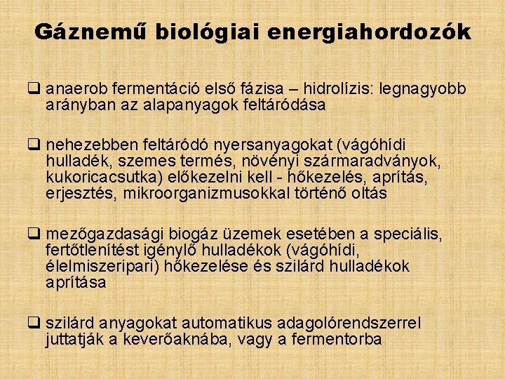 Gáznemű biológiai energiahordozók q anaerob fermentáció első fázisa – hidrolízis: legnagyobb arányban az alapanyagok