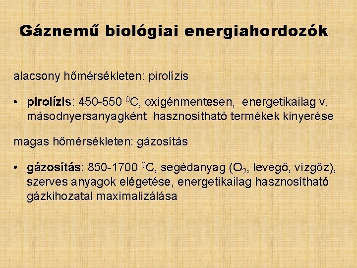 Gáznemű biológiai energiahordozók alacsony hőmérsékleten: pirolízis • pirolízis: 450 -550 0 C, oxigénmentesen, energetikailag