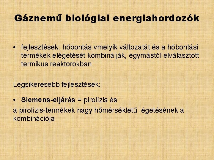 Gáznemű biológiai energiahordozók • fejlesztések: hőbontás vmelyik változatát és a hőbontási termékek elégetését kombinálják,