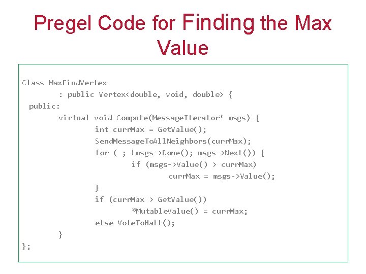 Pregel Code for Finding the Max Value Class Max. Find. Vertex : public Vertex<double,