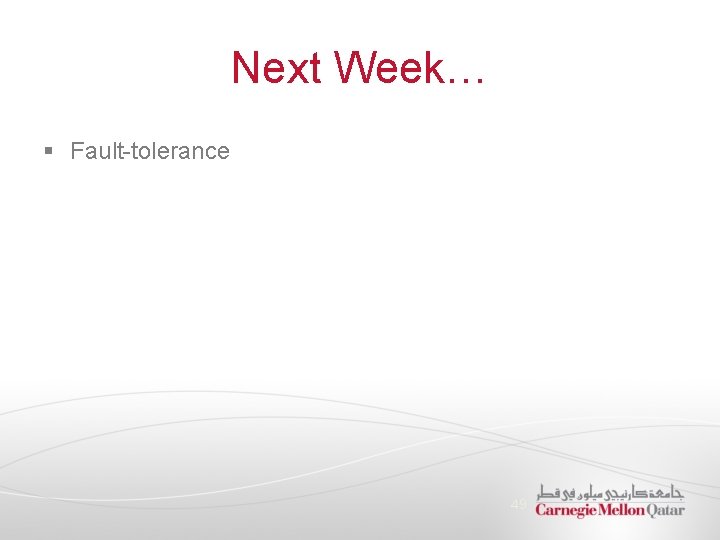 Next Week… § Fault-tolerance 49 