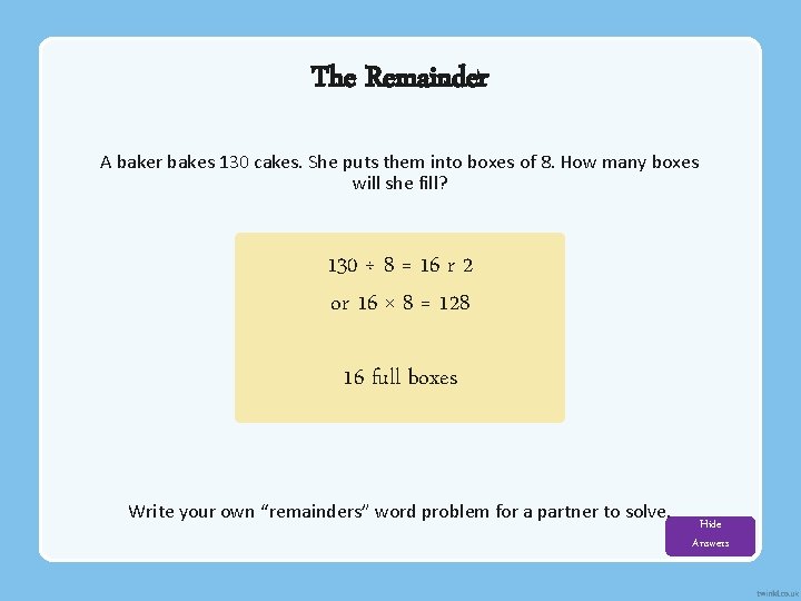 The Remainder A baker bakes 130 cakes. She puts them into boxes of 8.
