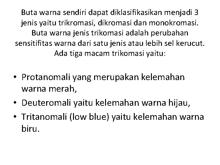 Buta warna sendiri dapat diklasifikasikan menjadi 3 jenis yaitu trikromasi, dikromasi dan monokromasi. Buta