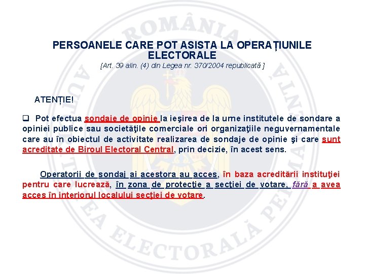 PERSOANELE CARE POT ASISTA LA OPERAȚIUNILE ELECTORALE [Art. 39 alin. (4) din Legea nr.